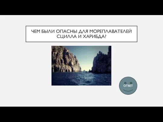 ЧЕМ БЫЛИ ОПАСНЫ ДЛЯ МОРЕПЛАВАТЕЛЕЙ СЦИЛЛА И ХАРИБДА? ОТВЕТ