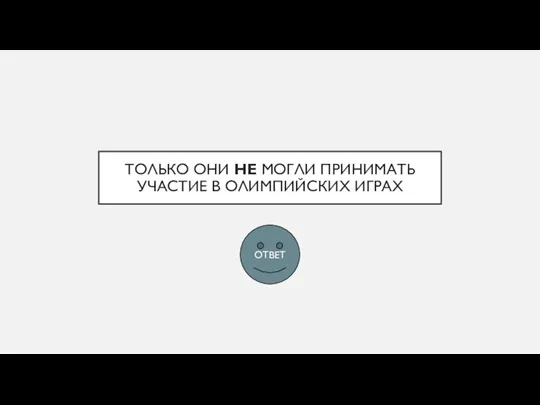 ТОЛЬКО ОНИ НЕ МОГЛИ ПРИНИМАТЬ УЧАСТИЕ В ОЛИМПИЙСКИХ ИГРАХ ОТВЕТ