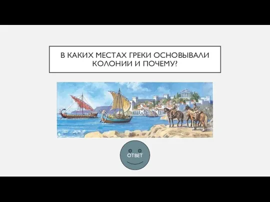 В КАКИХ МЕСТАХ ГРЕКИ ОСНОВЫВАЛИ КОЛОНИИ И ПОЧЕМУ? ОТВЕТ