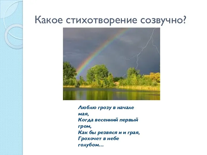 Какое стихотворение созвучно? Люблю грозу в начале мая, Когда весенний