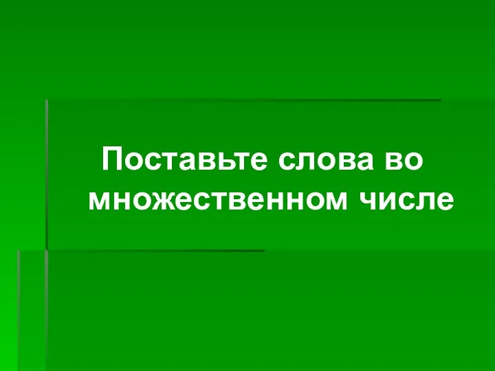 Поставьте слова во множественном числе