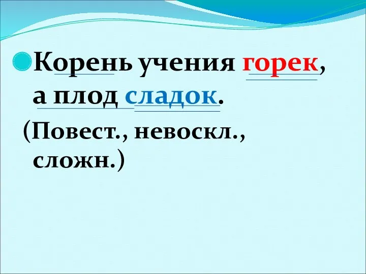 Корень учения горек, а плод сладок. (Повест., невоскл., сложн.)