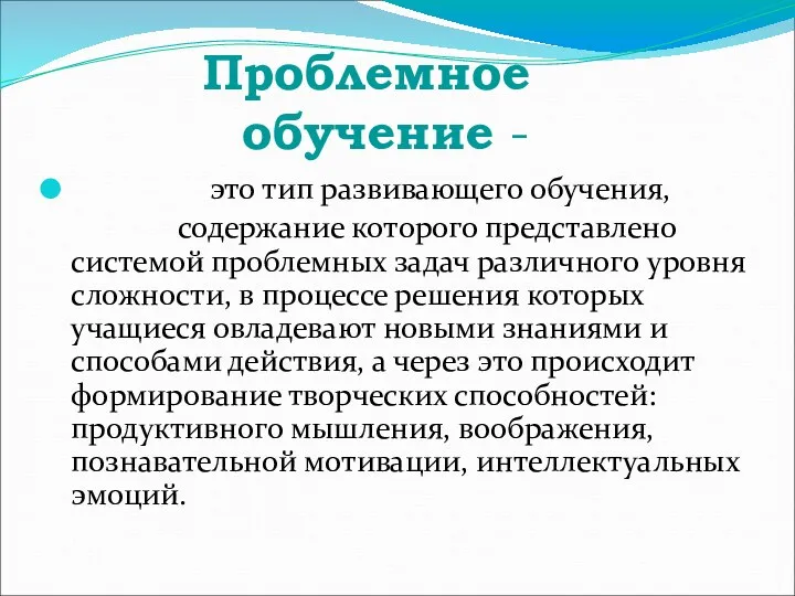 Проблемное обучение - это тип развивающего обучения, содержание которого представлено системой проблемных задач