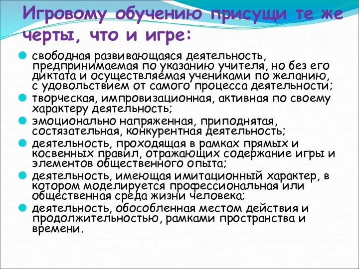 Игровому обучению присущи те же черты, что и игре: свободная развивающаяся деятельность, предпринимаемая