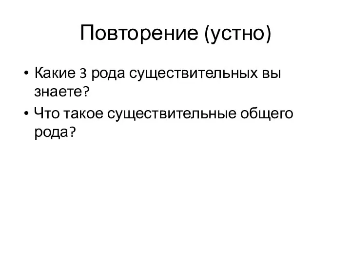 Повторение (устно) Какие 3 рода существительных вы знаете? Что такое существительные общего рода?