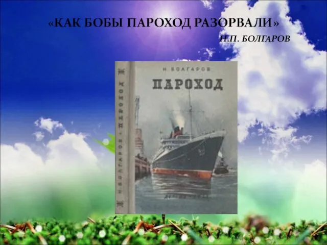 «КАК БОБЫ ПАРОХОД РАЗОРВАЛИ» Н.П. БОЛГАРОВ