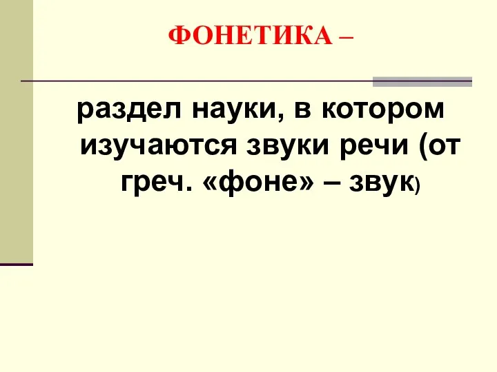 ФОНЕТИКА – раздел науки, в котором изучаются звуки речи (от греч. «фоне» – звук)