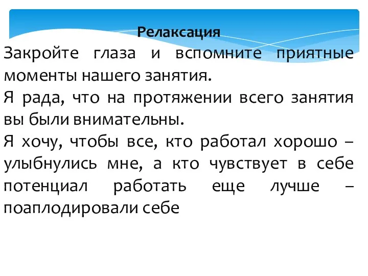 Релаксация Закройте глаза и вспомните приятные моменты нашего занятия. Я