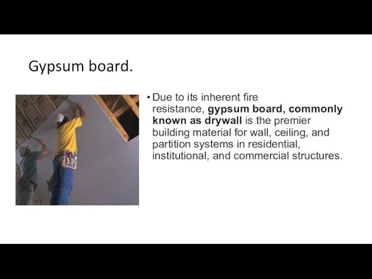 Gypsum board. Due to its inherent fire resistance, gypsum board,