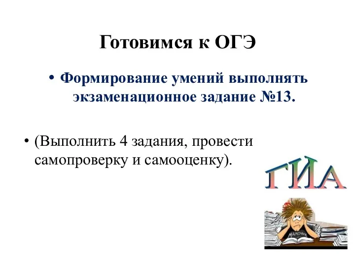 Готовимся к ОГЭ Формирование умений выполнять экзаменационное задание №13. (Выполнить 4 задания, провести самопроверку и самооценку).