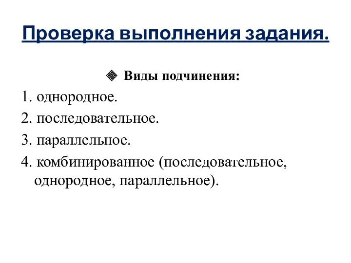 Проверка выполнения задания. Виды подчинения: 1. однородное. 2. последовательное. 3. параллельное. 4. комбинированное (последовательное, однородное, параллельное).