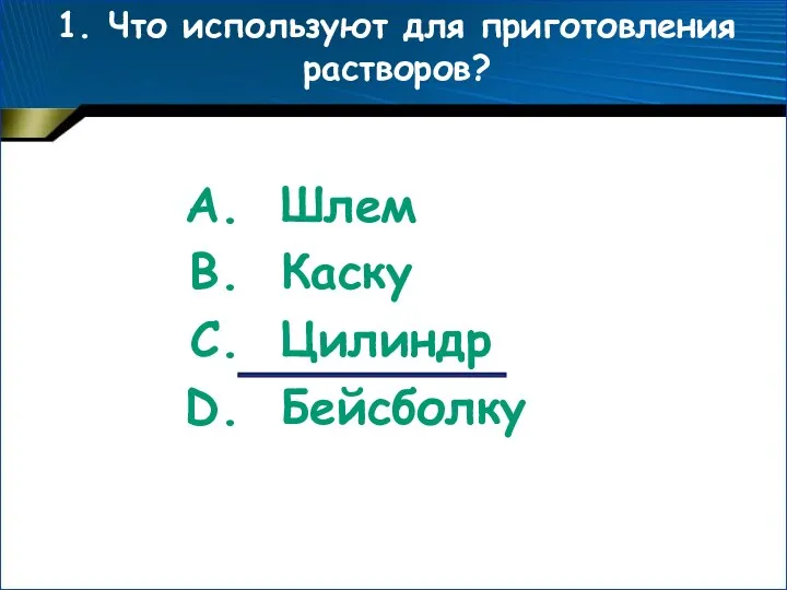 1. Что используют для приготовления растворов? Шлем Каску Цилиндр Бейсболку