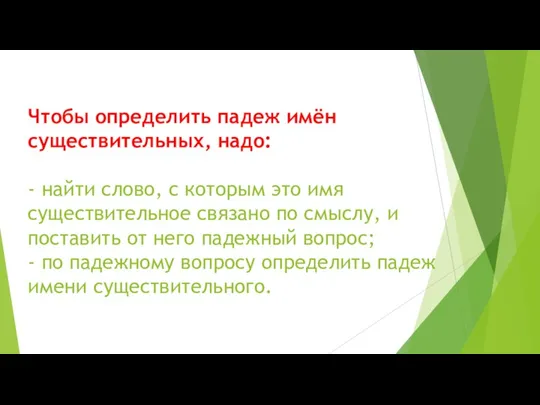 Чтобы определить падеж имён существительных, надо: - найти слово, с