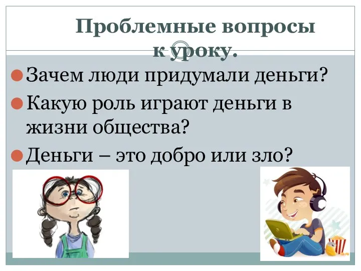 Проблемные вопросы к уроку. Зачем люди придумали деньги? Какую роль