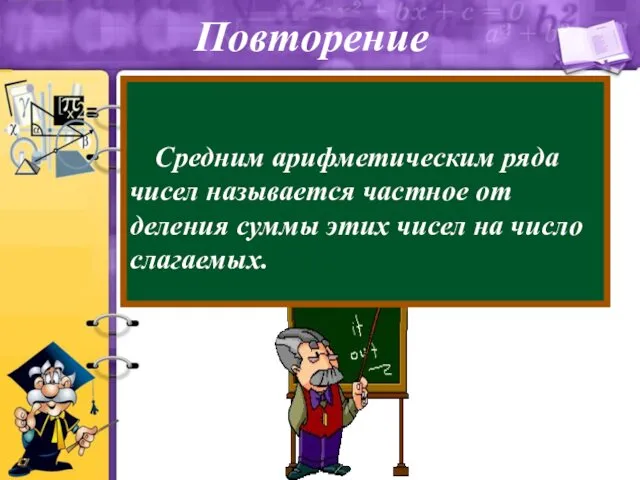 Средним арифметическим ряда чисел называется частное от деления суммы этих чисел на число слагаемых. Повторение