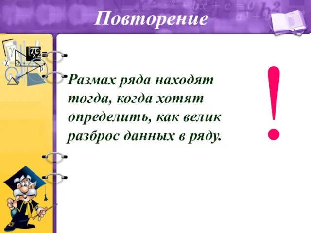 ! Размах ряда находят тогда, когда хотят определить, как велик разброс данных в ряду. Повторение