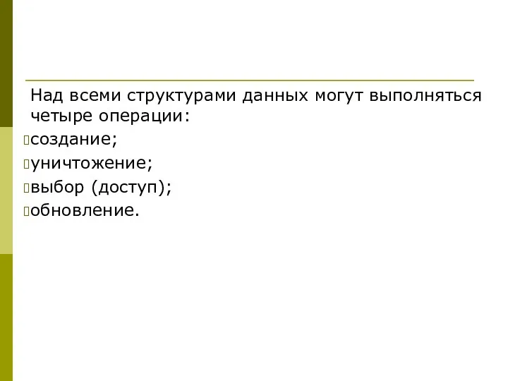 Над всеми структурами данных могут выполняться четыре операции: создание; уничтожение; выбор (доступ); обновление.