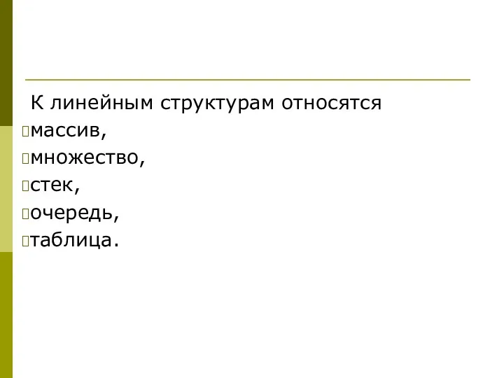 К линейным структурам относятся массив, множество, стек, очередь, таблица.