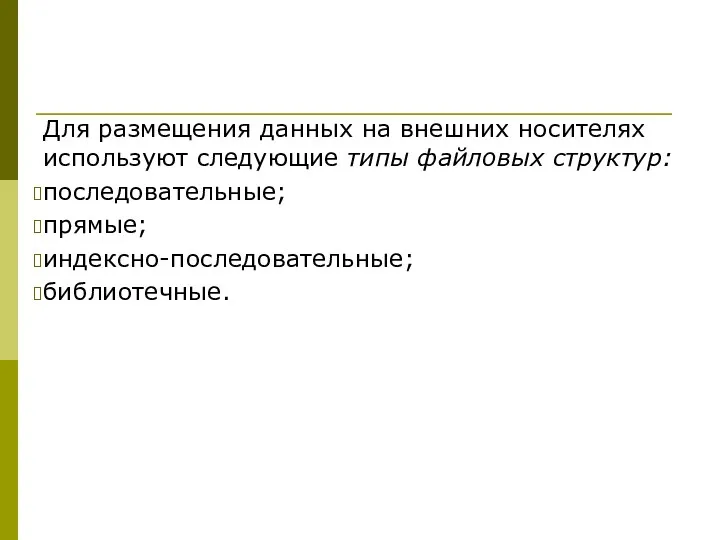 Для размещения данных на внешних носителях используют следующие типы файловых структур: последовательные; прямые; индексно-последовательные; библиотечные.