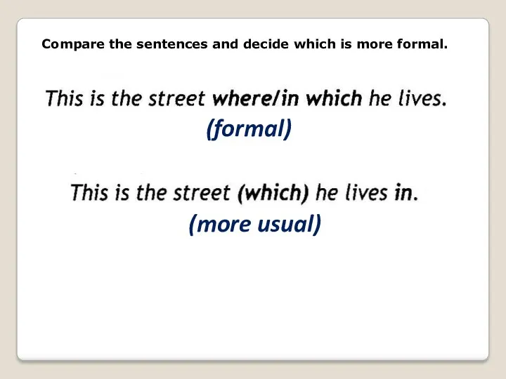 Compare the sentences and decide which is more formal. (formal) (more usual)