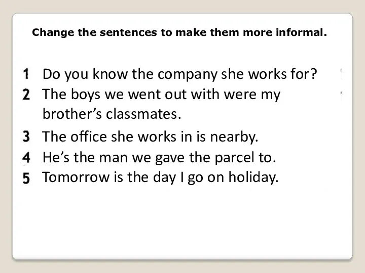 Change the sentences to make them more informal. Do you