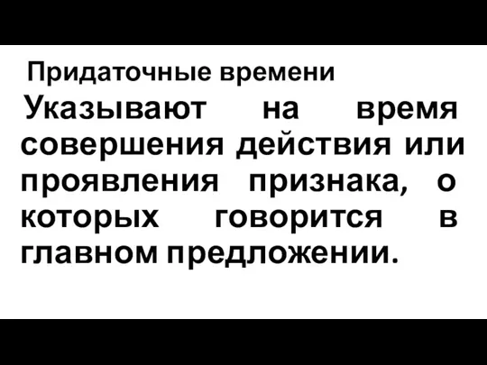 Придаточные времени Указывают на время совершения действия или проявления признака, о которых говорится в главном предложении.