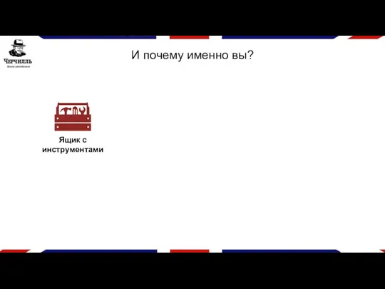 И почему именно вы? Ящик с инструментами