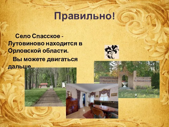 Правильно! Село Спасское - Лутовиново находится в Орловской области. Вы можете двигаться дальше