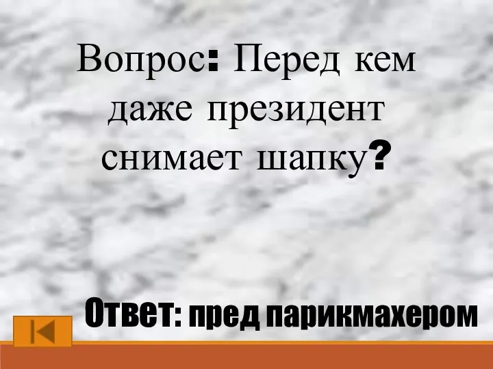 Вопрос: Перед кем даже президент снимает шапку? Ответ: пред парикмахером