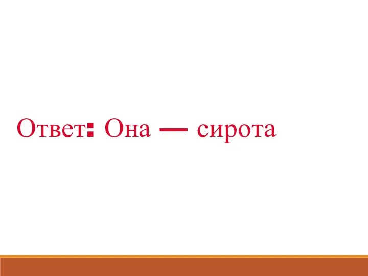 Ответ: Она — сирота