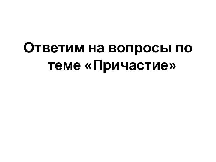 Ответим на вопросы по теме «Причастие»