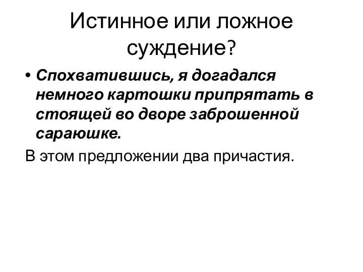 Истинное или ложное суждение? Спохватившись, я догадался немного картошки припрятать