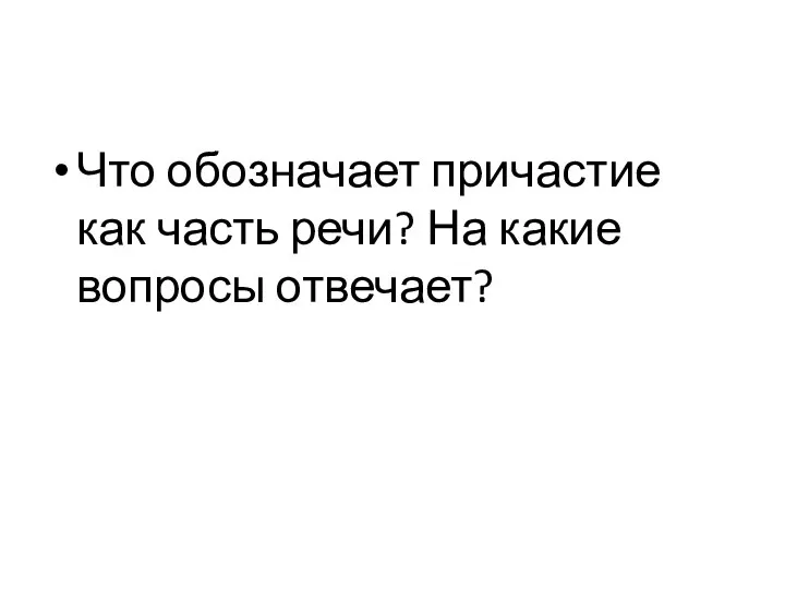 Что обозначает причастие как часть речи? На какие вопросы отвечает?