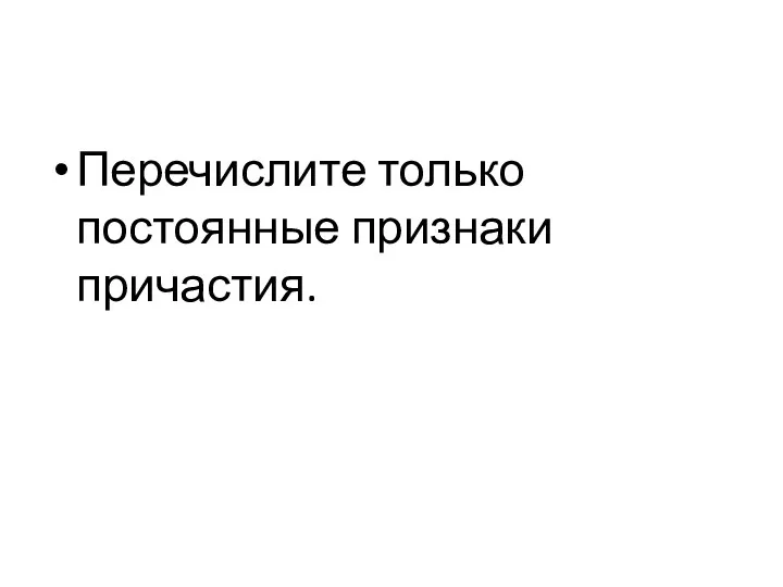 Перечислите только постоянные признаки причастия.