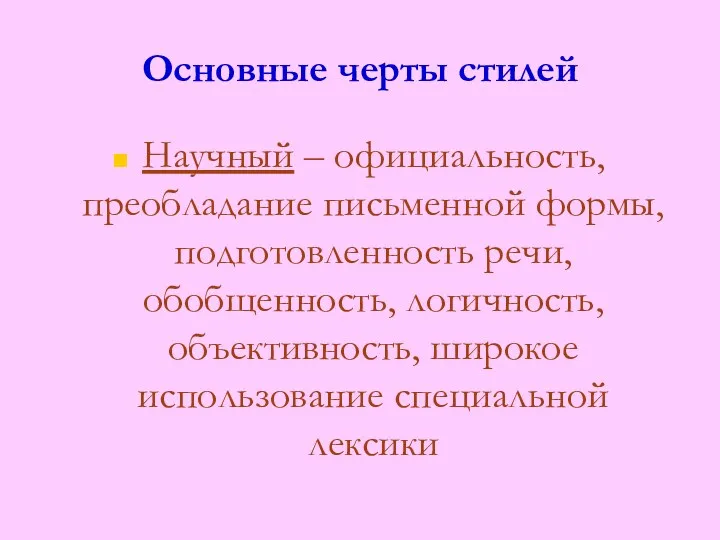 Основные черты стилей Научный – официальность, преобладание письменной формы, подготовленность речи, обобщенность, логичность,