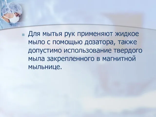 Для мытья рук применяют жидкое мыло с помощью дозатора, также