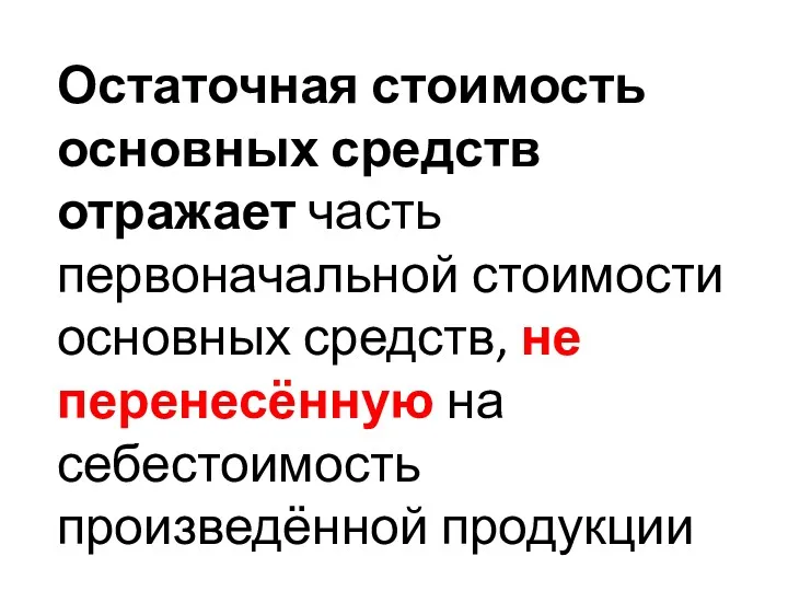 Остаточная стоимость основных средств отражает часть первоначальной стоимости основных средств, не перенесённую на себестоимость произведённой продукции