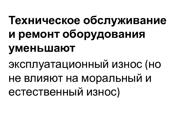 Техническое обслуживание и ремонт оборудования уменьшают эксплуатационный износ (но не влияют на моральный и естественный износ)