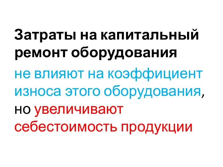 Затраты на капитальный ремонт оборудования не влияют на коэффициент износа этого оборудования, но увеличивают себестоимость продукции