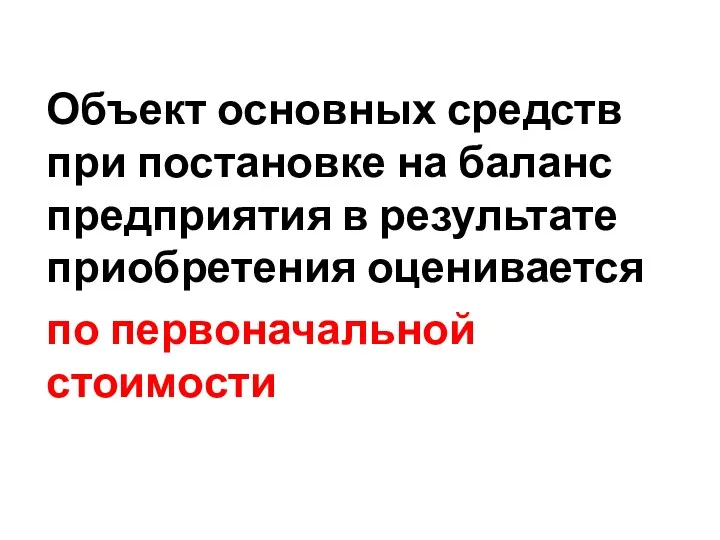 Объект основных средств при постановке на баланс предприятия в результате приобретения оценивается по первоначальной стоимости