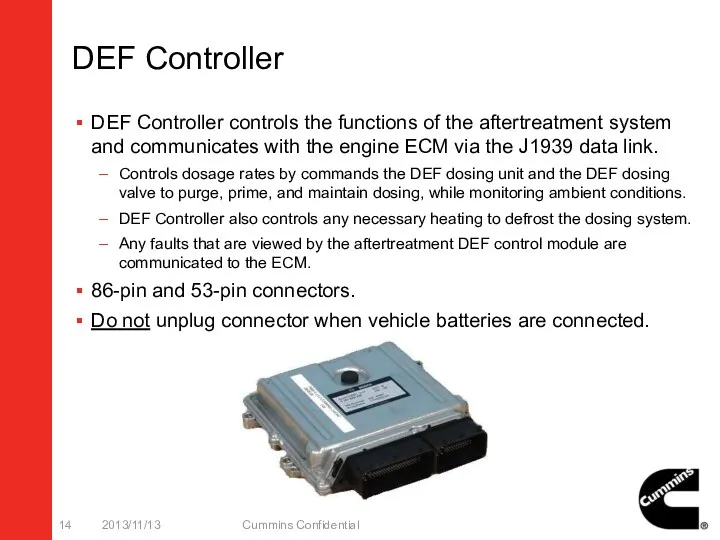 DEF Controller DEF Controller controls the functions of the aftertreatment system and communicates