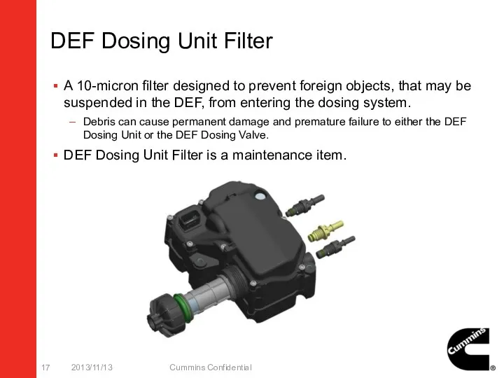 DEF Dosing Unit Filter A 10-micron filter designed to prevent foreign objects, that