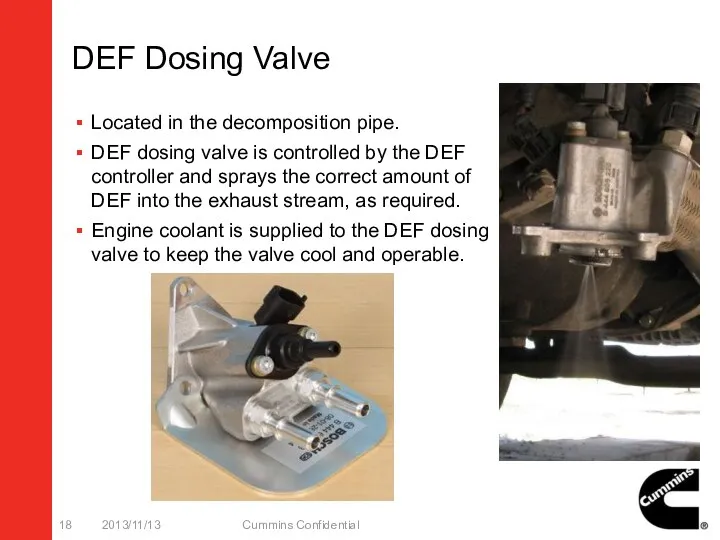 DEF Dosing Valve Located in the decomposition pipe. DEF dosing valve is controlled