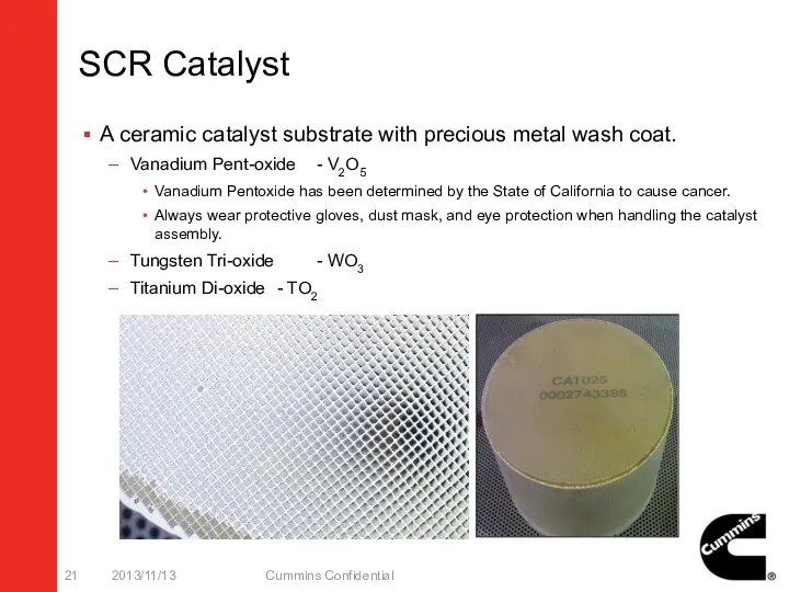 SCR Catalyst A ceramic catalyst substrate with precious metal wash coat. Vanadium Pent-oxide