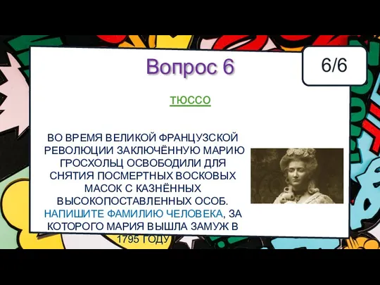 Вопрос 6 6/6 ВО ВРЕМЯ ВЕЛИКОЙ ФРАНЦУЗСКОЙ РЕВОЛЮЦИИ ЗАКЛЮЧЁННУЮ МАРИЮ