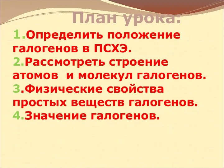 План урока: 1.Определить положение галогенов в ПСХЭ. 2.Рассмотреть строение атомов