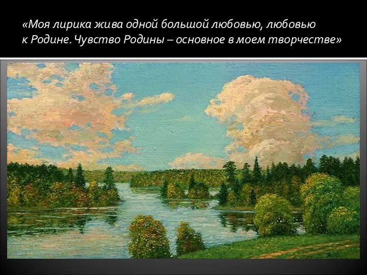 «Моя лирика жива одной большой любовью, любовью к Родине. Чувство Родины – основное в моем творчестве»