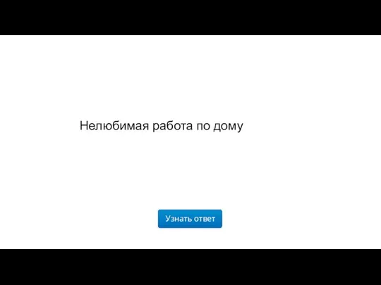 Узнать ответ Нелюбимая работа по дому