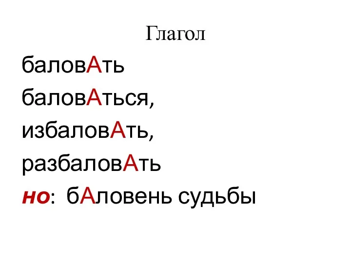 Глагол баловАть баловАться, избаловАть, разбаловАть но: бАловень судьбы