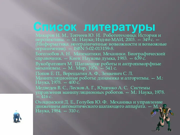 Список литературы Макаров И. М., Топчеев Ю. И. Робототехника: История
